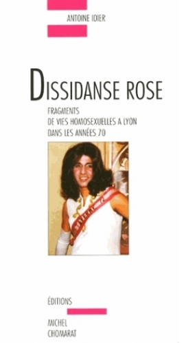 dissidanse rose fragments de vies homosexuelles à lyon dans les années 70 éditions michel chomarat antoine idier