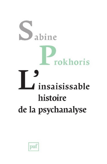 sabine prokhoris l'insaisissable histoire de la psychanalyse puf presses universitaires de france lyon heteroclite