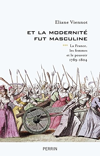 eliane viennot et la modernite fut masculine la france les femmes et le pouvoir 1789-1804 perrin